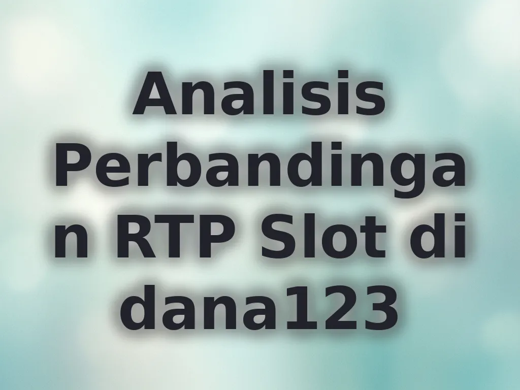 Analisis Perbandingan RTP Slot di dana123