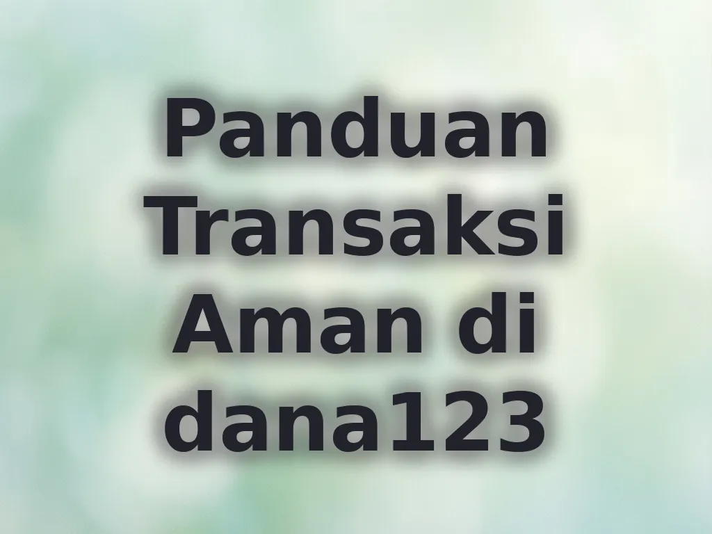 Panduan Transaksi Aman di dana123