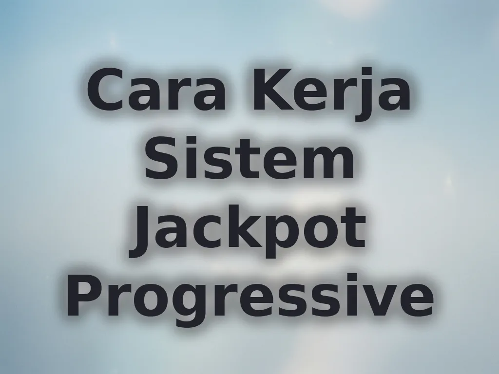 Cara Kerja Sistem Jackpot Progressive